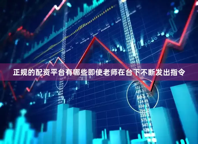 正规的配资平台有哪些即使老师在台下不断发出指令