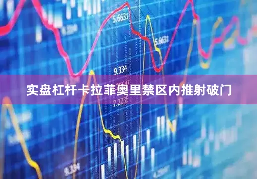 实盘杠杆卡拉菲奥里禁区内推射破门