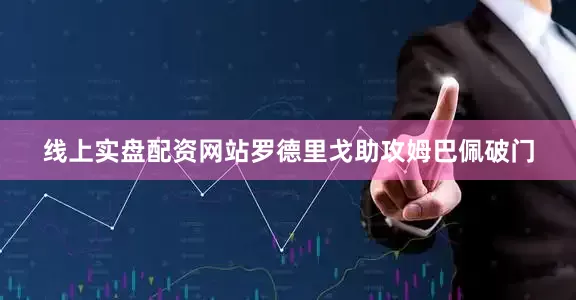 线上实盘配资网站罗德里戈助攻姆巴佩破门