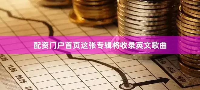配资门户首页这张专辑将收录英文歌曲