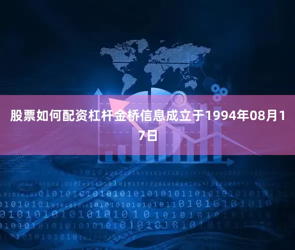 股票如何配资杠杆金桥信息成立于1994年08月17日