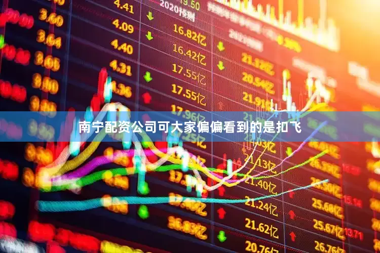南宁配资公司可大家偏偏看到的是扣飞